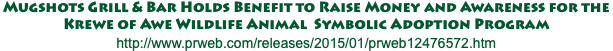 Mugshots Grill & Bar Holds Benefit to Raise Money and Awareness for the Krewe of Awe Wildlife Animal Symbolic Adoption Program http://www.prweb.com/releases/2015/01/prweb12476572.htm